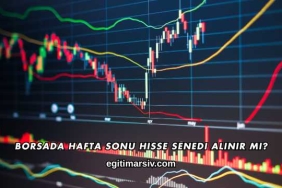 Borsada Hafta Sonu Hisse Senedi Alınır mı?