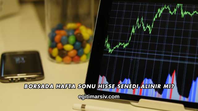 Borsada Hafta Sonu Hisse Senedi Alınır mı?