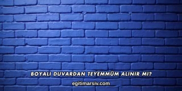 Boyalı Duvardan Teyemmüm Alınır mı?