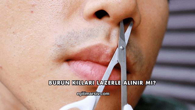 Burun Kılları Lazerle Alınır mı?