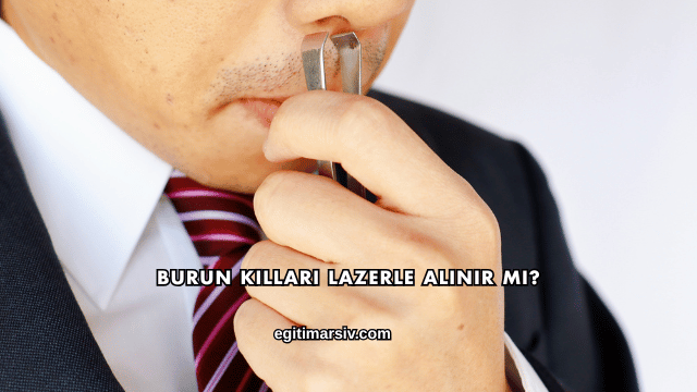 Burun Kılları Lazerle Alınır mı?