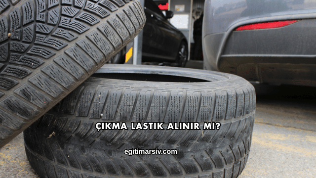 Çıkma Lastik Alınır mı?