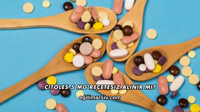 Citoles 5 mg Reçetesiz Alınır mı?