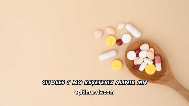 Citoles 5 mg Reçetesiz Alınır mı?