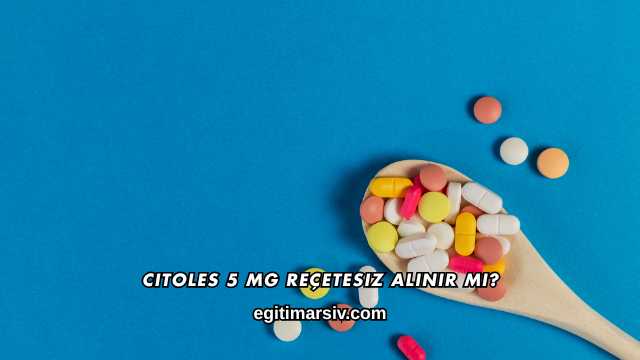 Citoles 5 mg Reçetesiz Alınır mı?