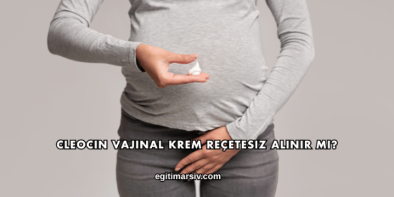 Cleocin Vajinal Krem Reçetesiz Alınır mı?