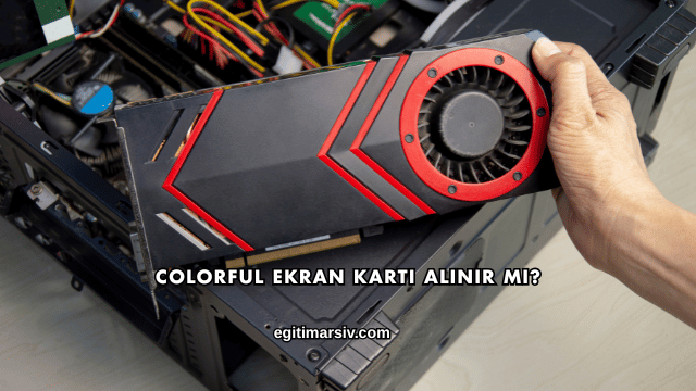 Colorful Ekran Kartı Alınır mı?