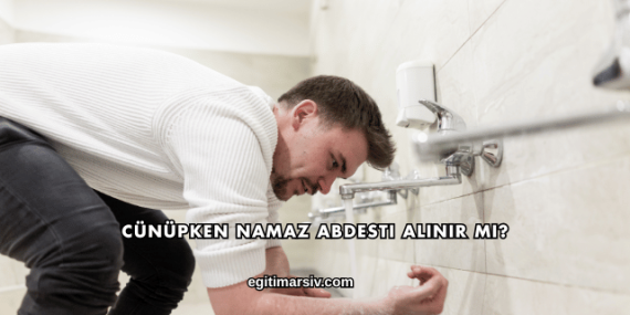 Cünüpken Namaz Abdesti Alınır mı?