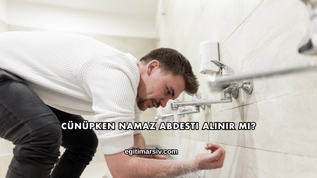 Cünüpken Namaz Abdesti Alınır mı?