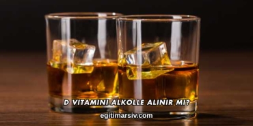 D Vitamini Alkolle Alınır mı?