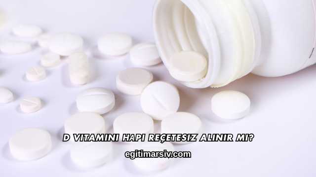 D Vitamini Hаpı Reçetesiz Alınır mı?