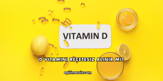 D Vitamini Reçetesiz Alınır mı?