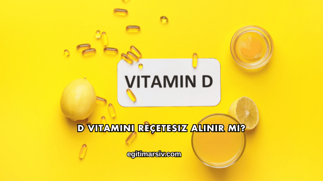 D Vitamini Reçetesiz Alınır mı?