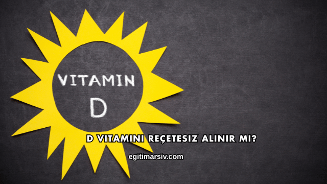 D Vitamini Reçetesiz Alınır mı?
