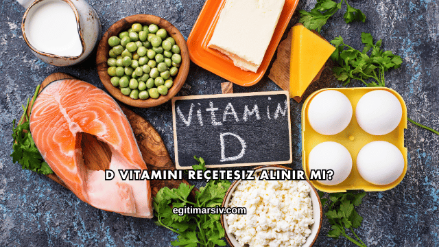 D Vitamini Reçetesiz Alınır mı?