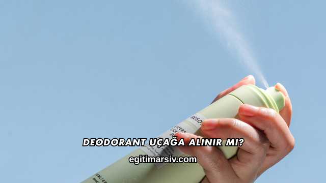Deodorant Uçağa Alınır mı?