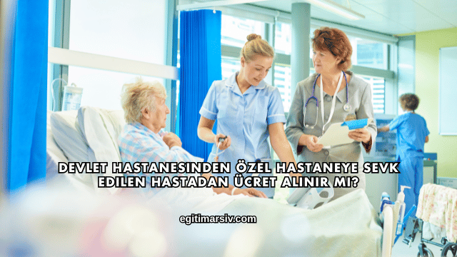Devlet Hastanesinden Özel Hastaneye Sevk Edilen Hastadan Ücret Alınır mı?