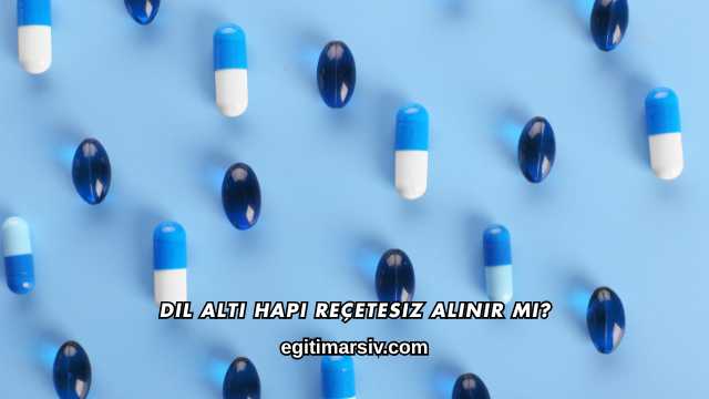 Dil Altı Hapı Reçetesiz Alınır mı?