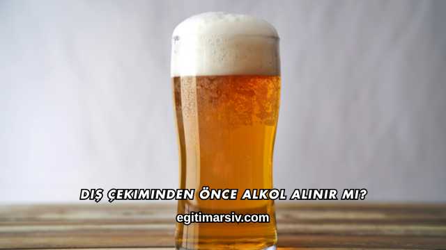 Diş Çekiminden Önce Alkol Alınır mı?
