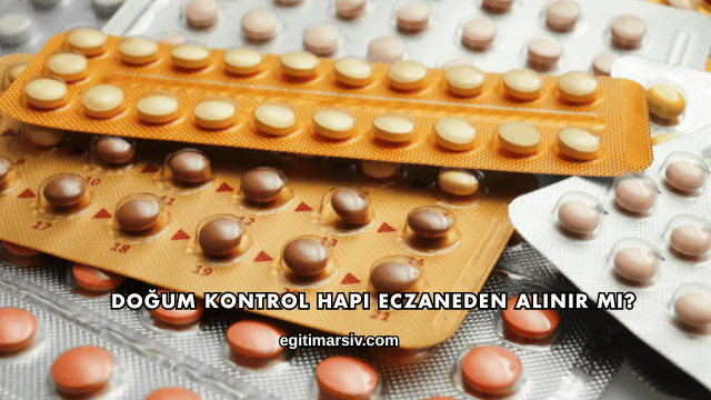 Doğum Kontrol Hapı Eczaneden Alınır mı?