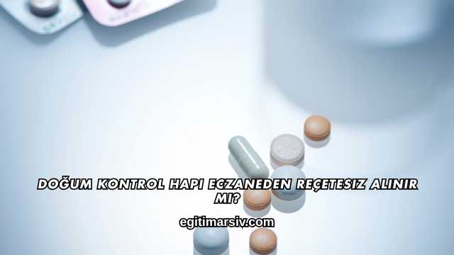 Doğum Kontrol Hapı Eczaneden Reçetesiz Alınır mı?