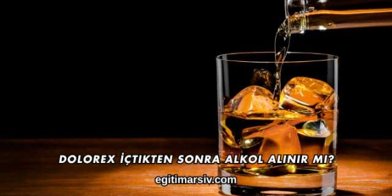 Dolorex İçtikten Sonra Alkol Alınır mı?
