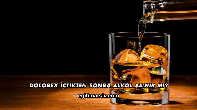 Dolorex İçtikten Sonra Alkol Alınır mı?