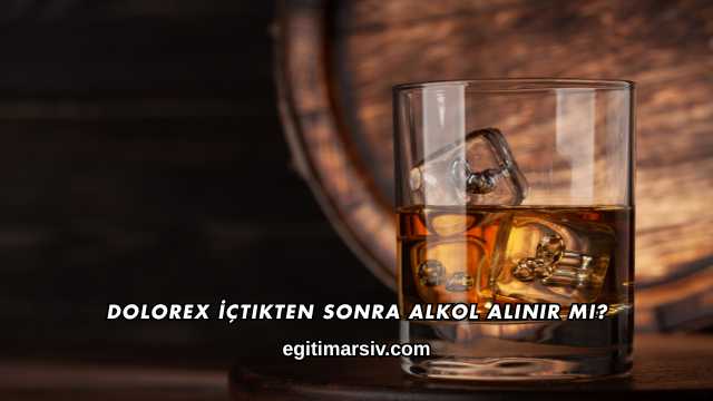 Dolorex İçtikten Sonra Alkol Alınır mı?