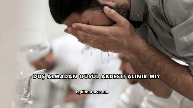 Duş Almadan Gusül Abdesti Alınır mı?