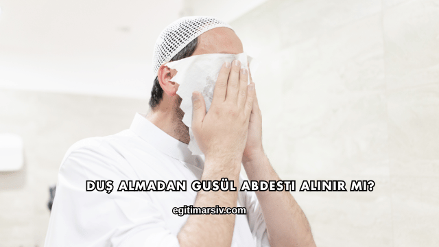 Duş Almadan Gusül Abdesti Alınır mı?