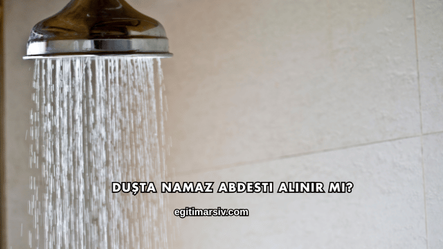 Duşta Namaz Abdesti Alınır mı?