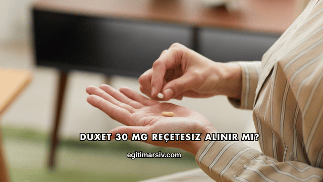 Duxet 30 Mg Reçetesiz Alınır mı?