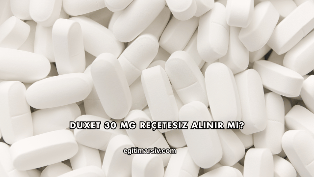 Duxet 30 Mg Reçetesiz Alınır mı?