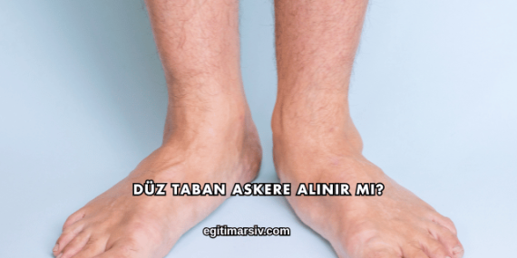 Düz Taban Askere Alınır mı?