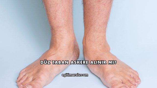 Düz Taban Askere Alınır mı?