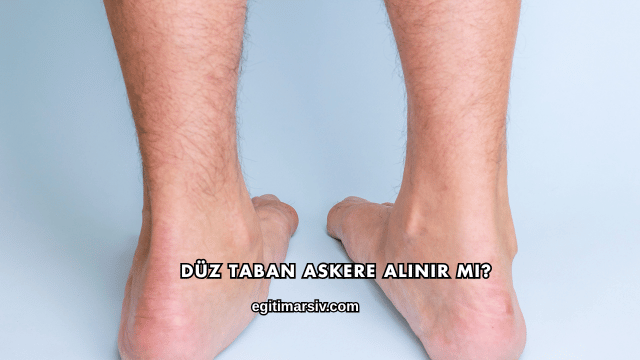 Düz Taban Askere Alınır mı?