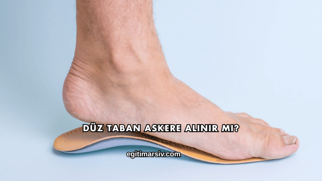 Düz Taban Askere Alınır mı?