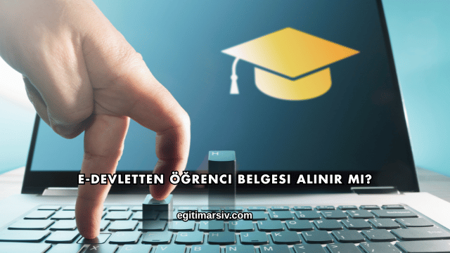 E-Devletten Öğrenci Belgesi Alınır mı?
