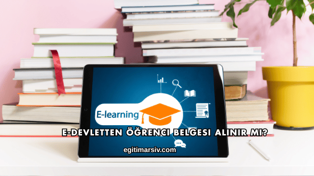 E-Devletten Öğrenci Belgesi Alınır mı?