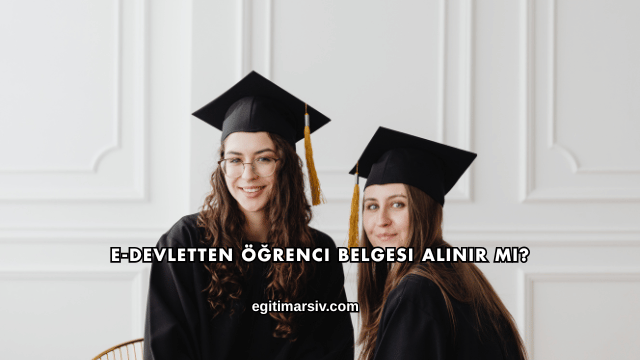 E-Devletten Öğrenci Belgesi Alınır mı?