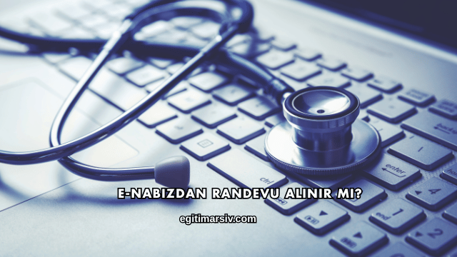 E-Nabızdan Randevu Alınır mı?