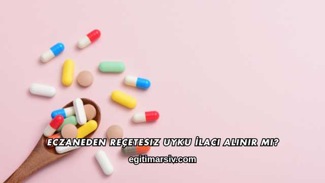 Eczaneden Reçetesiz Uyku İlacı Alınır mı?