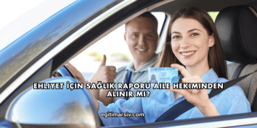 Ehliyet İçin Sağlık Raporu Aile Hekiminden Alınır mı?