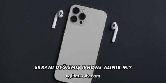 Ekranı Değişmiş iPhone Alınır mı?