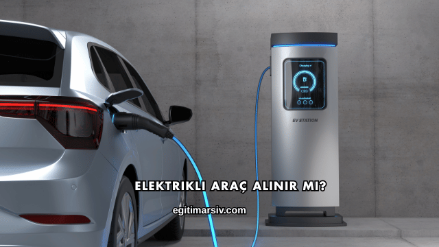 Elektrikli Araç Alınır mı?