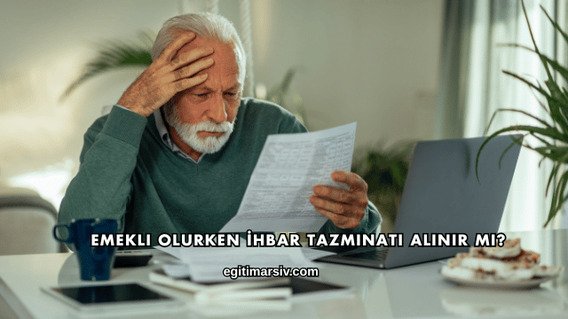 Emekli Olurken İhbar Tazminatı Alınır mı?