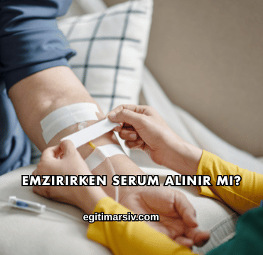Emzirirken Serum Alınır mı?
