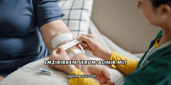 Emzirirken Serum Alınır mı?