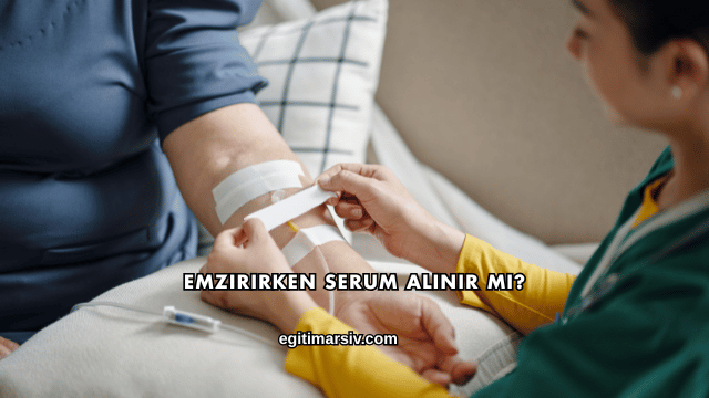Emzirirken Serum Alınır mı?