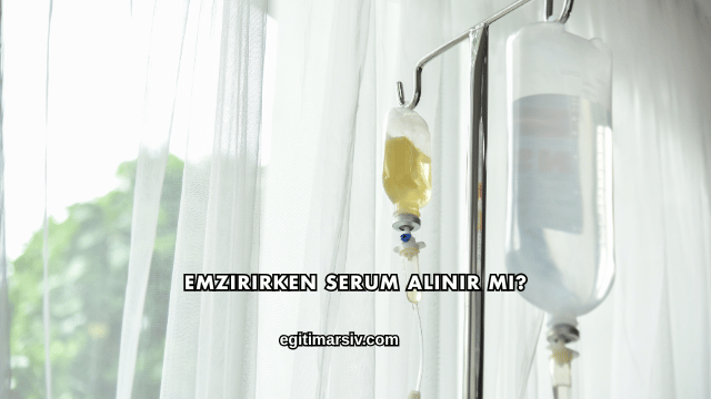 Emzirirken Serum Alınır mı?